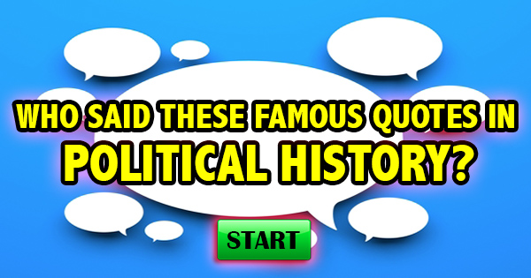 Who Said These Famous Quotes in Political History?