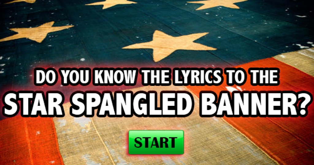  Do You Know The Lyrics to the Star Spangled Banner?