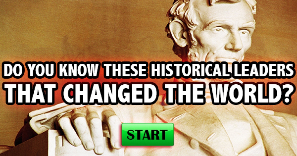 Do You Know These Historical Leaders That Changed The World?