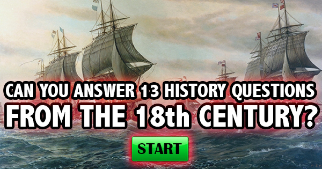Can You Answer 13 History Questions From The 18th Century?