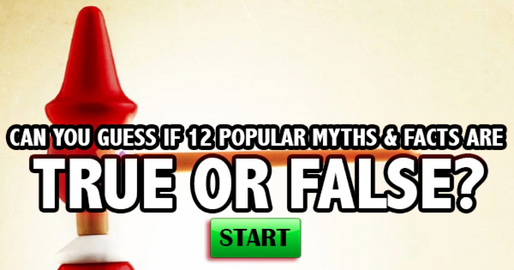 Can You Guess If 12 Popular Myths & Facts Are True or False?