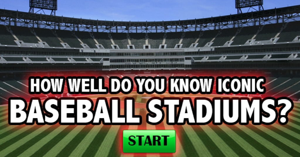 How Well Do You Know Iconic Baseball Stadiums?