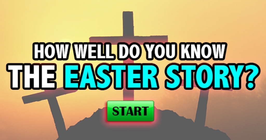 How Well Do You Know The Easter Story?
