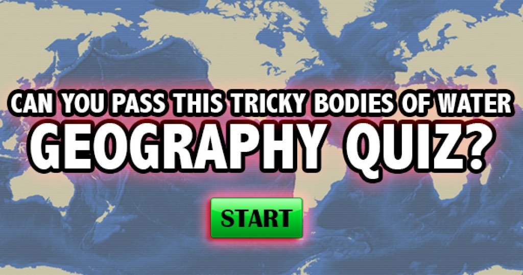 Can You Pass This Tricky Bodies of Water Geography Quiz?