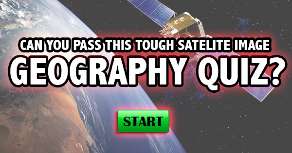 Can You Pass This Tough Satellite Image Geography Quiz?