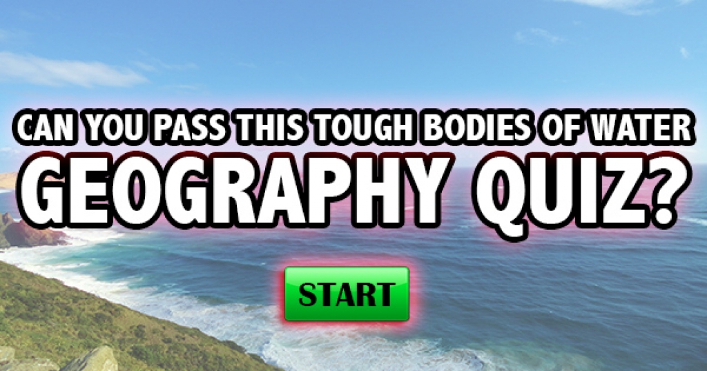 Can You Pass This Tough Bodies of Water Geography Quiz?
