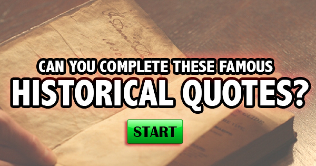 Can You Complete These Famous Historical Quotes?