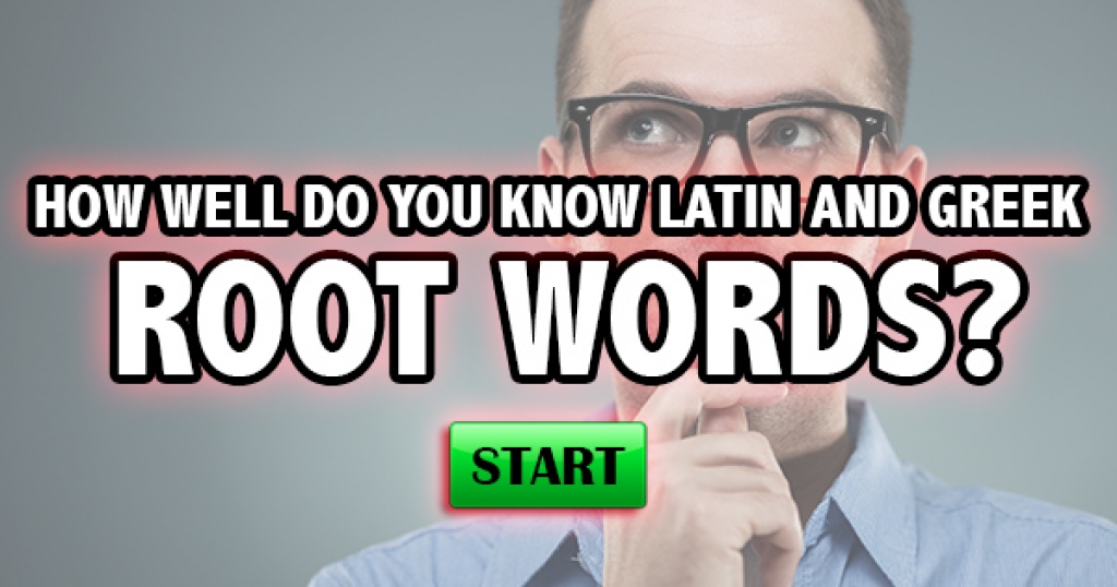 How Well Do You Know Latin and Greek Root Words?