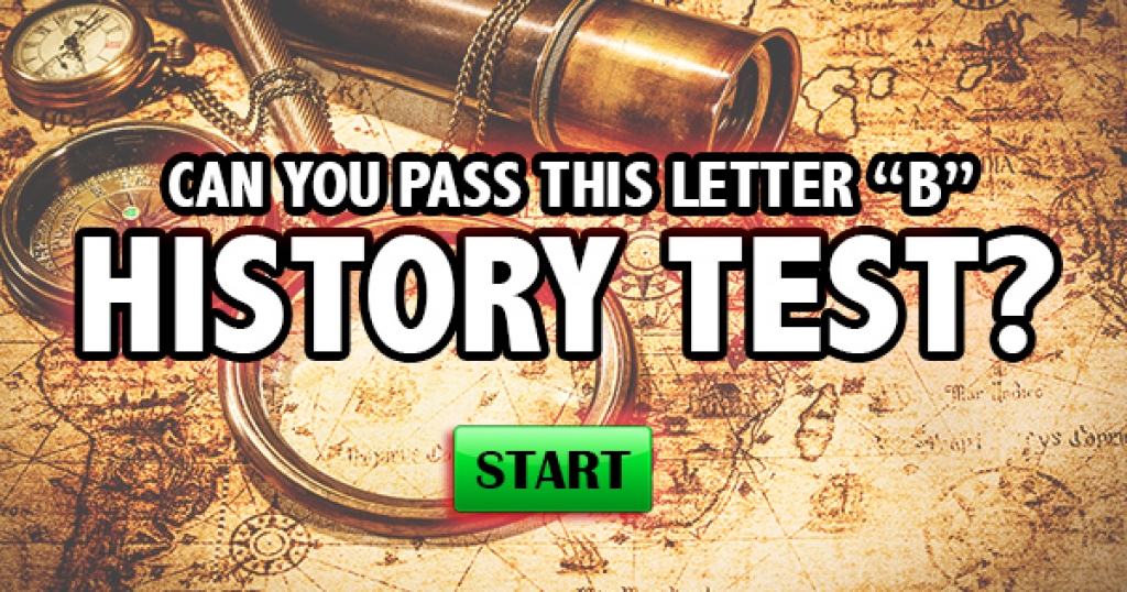Can You Pass This Letter “B” History Test?