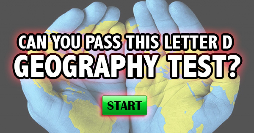 Can You Pass This Letter D Geography Test?