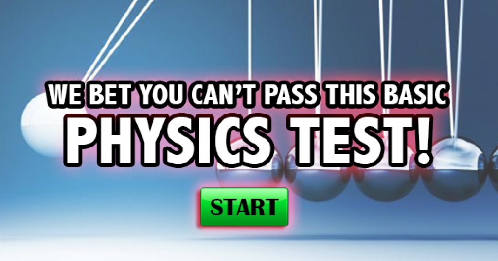 We Bet You Can’t Pass This Basic Physics Test!