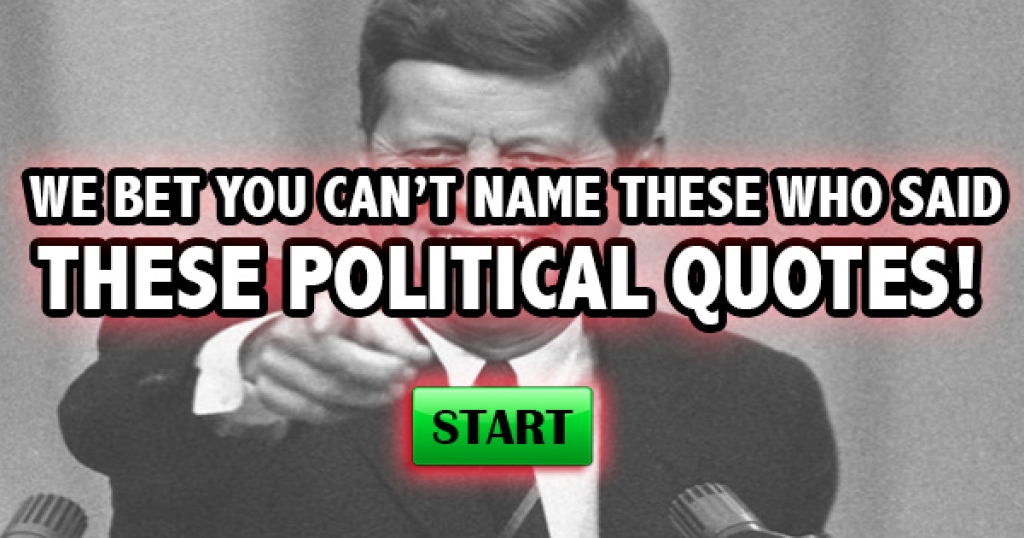 We Bet You Can’t Name Who Said These Political Quotes!