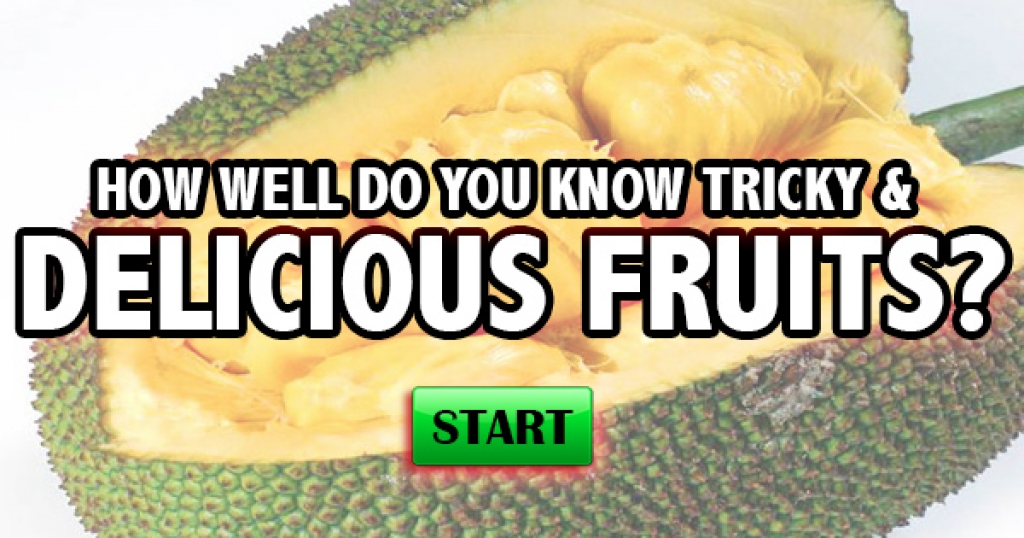 How Well Do You Know Tricky & Delicious Fruits?