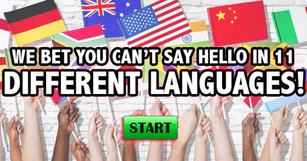 We Bet You Can’t Say “Hello” in 11 Different Languages!