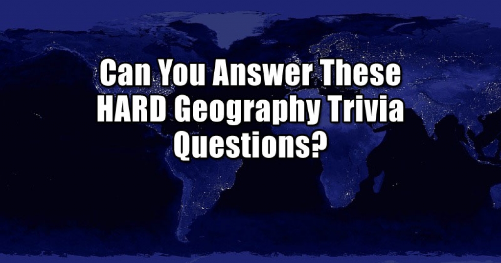 Can You Answer These HARD Geography Trivia Questions?