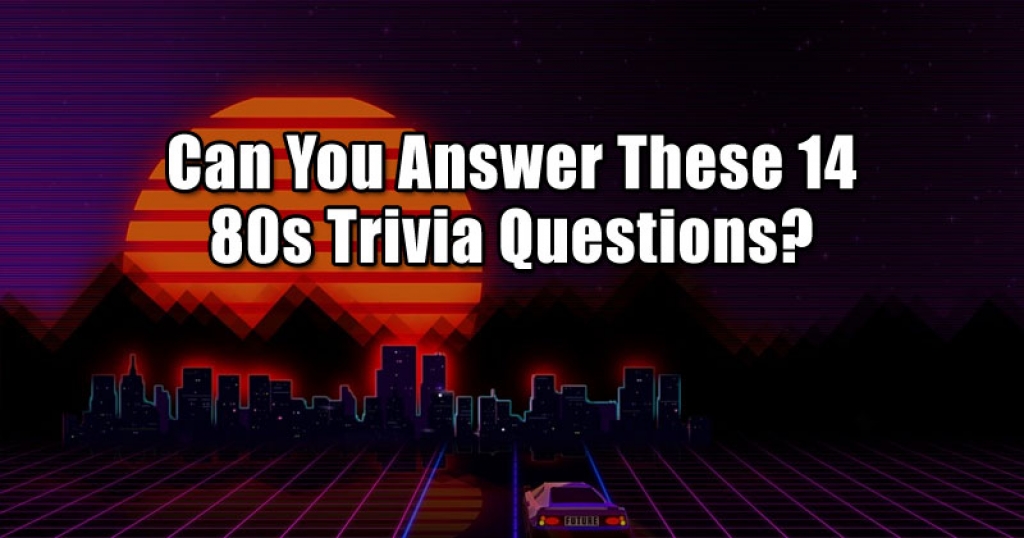 Can You Answer These 14 80s Trivia Questions?