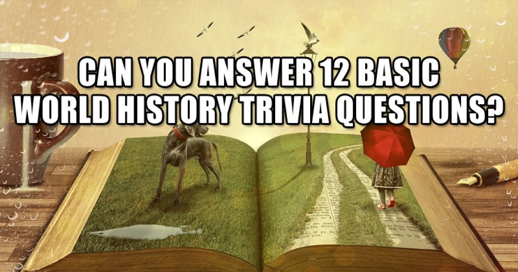 Can You Answer 12 Basic World History Trivia Questions?