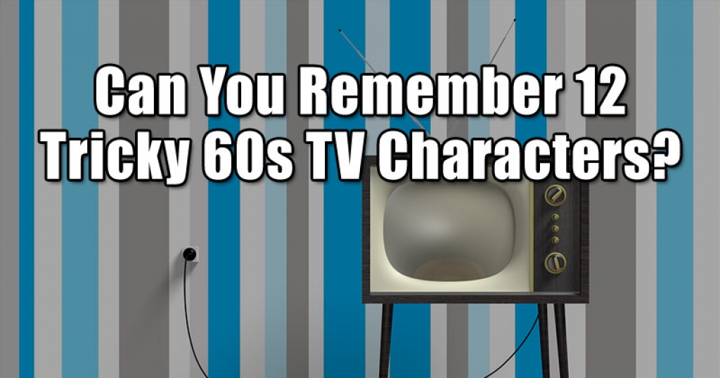 Can You Remember 12 Tricky 60s TV Characters?