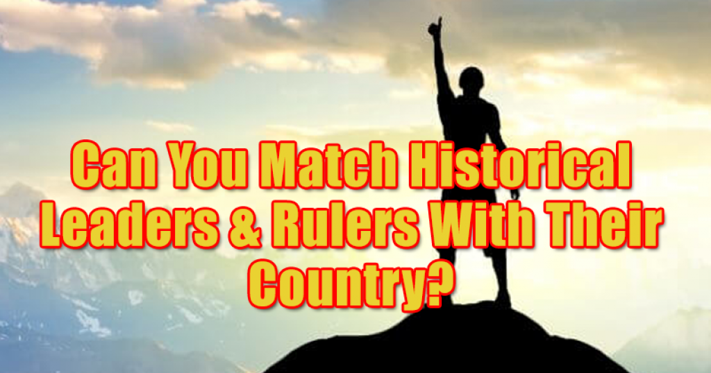 Can You Match Historical Leaders & Rulers With Their Country?