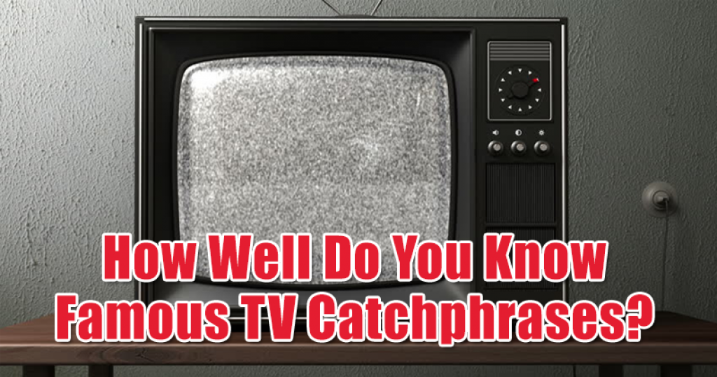 How Well Do You Know Famous TV Catchphrases?