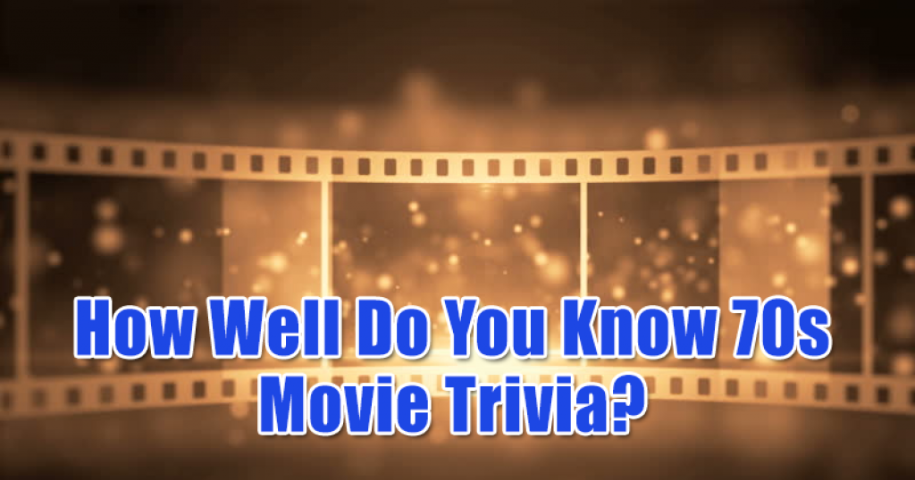 How Well Do You Know 70s Movie Trivia?