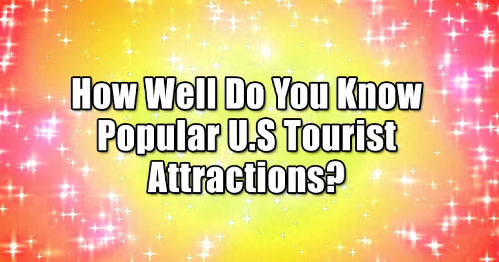 How Well Do You Know Popular U.S Tourist Attractions?