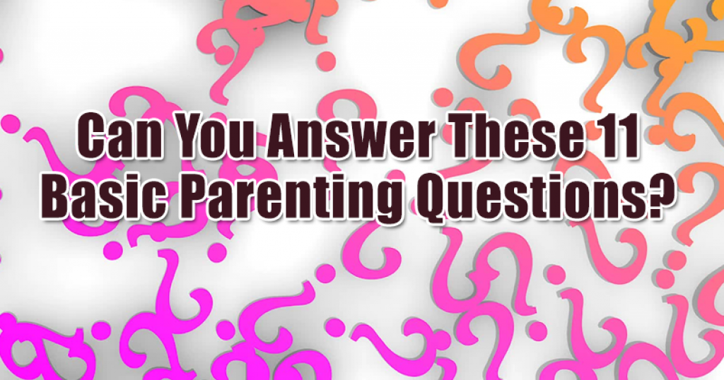 Can You Answer These 11 Basic Parenting Questions?