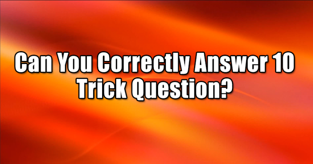 Can You Correctly Answer 10 Trick Question?
