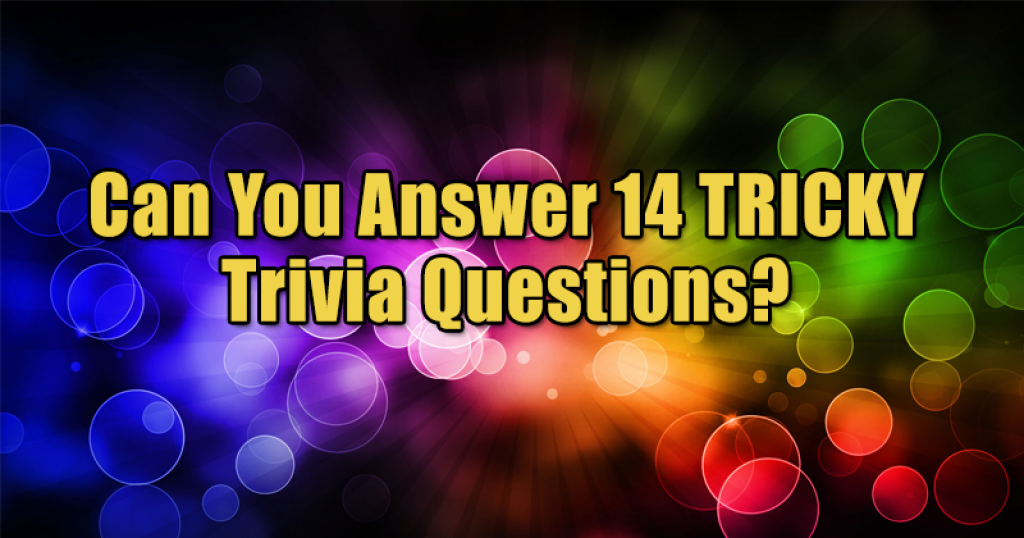 Can You Answer 14 TRICKY Trivia Questions?