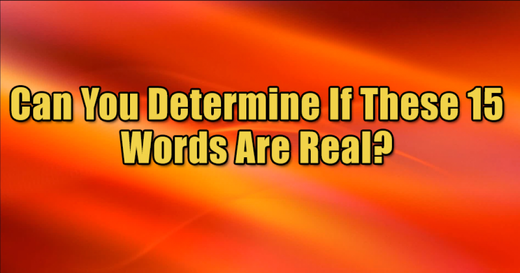 Can You Determine If These 15 Words Are Real?