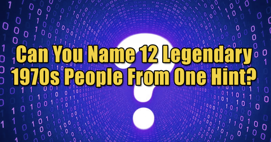 Can You Name 12 Legendary 1970s People From One Hint?