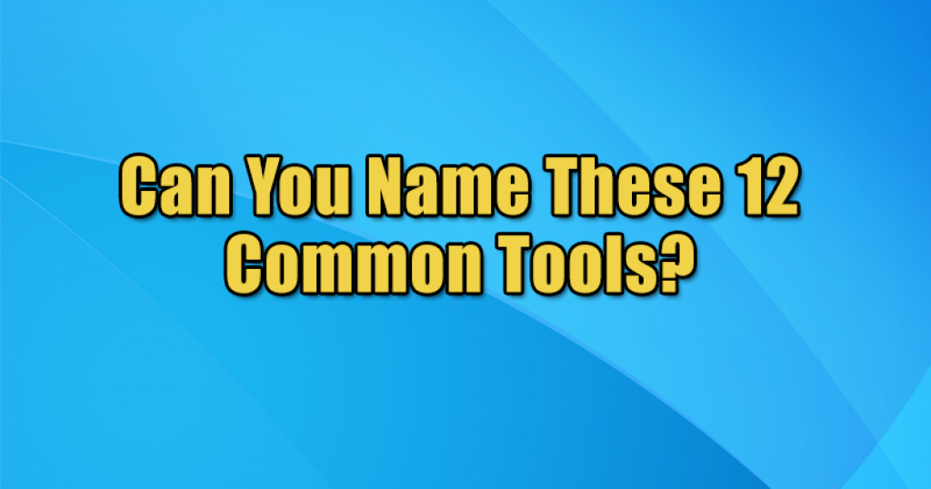 Can You Name These 12 Common Tools?
