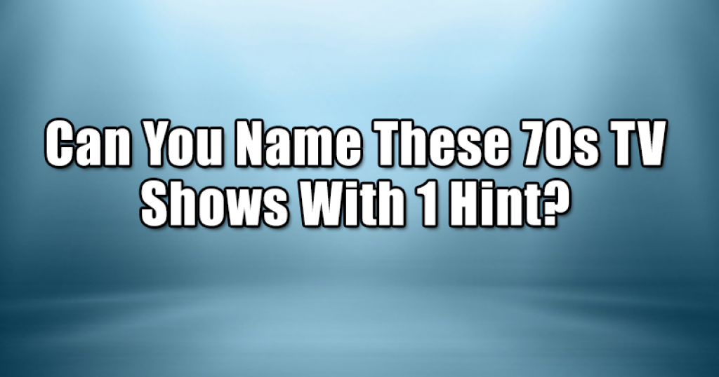 Can You Name These 70s TV Shows With 1 Hint?