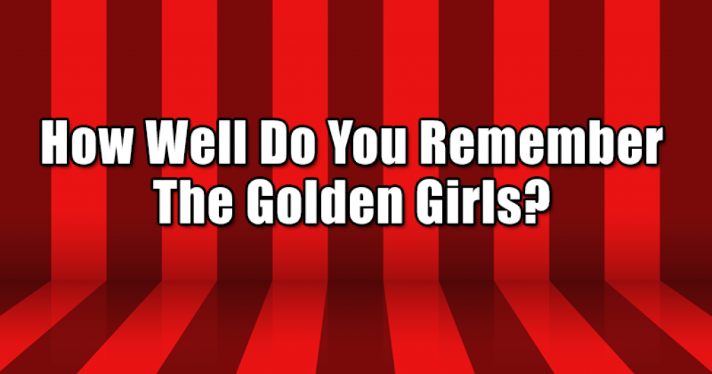 How Well Do You Remember The Golden Girls?