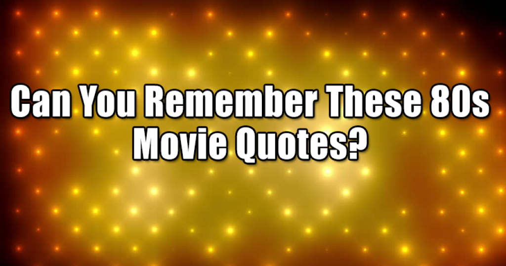 Can You Remember These 80s Movie Quotes?