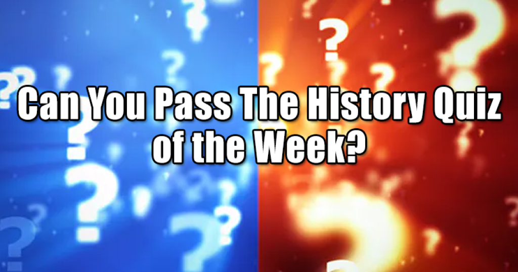 Can You Pass The History Quiz of the Week?
