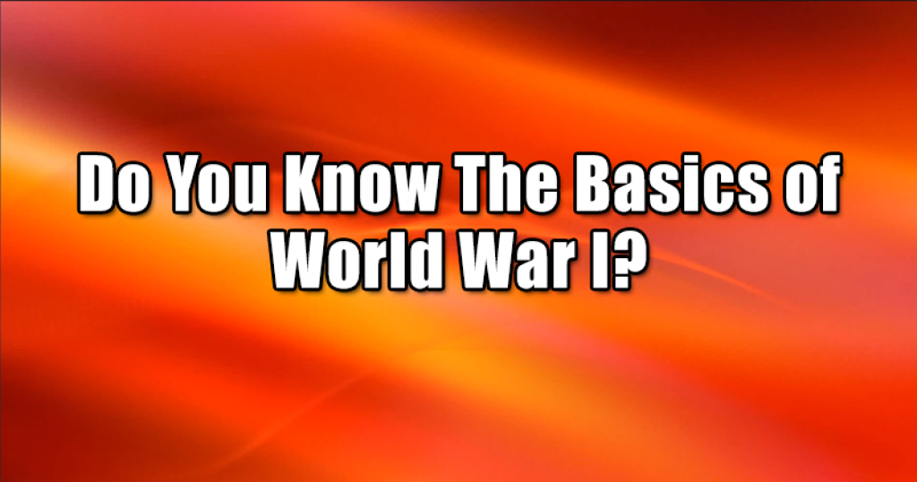 Do You Know The Basics of World War I?