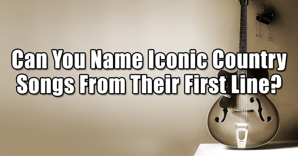 Can You Name Iconic Country Songs From Their First Line?