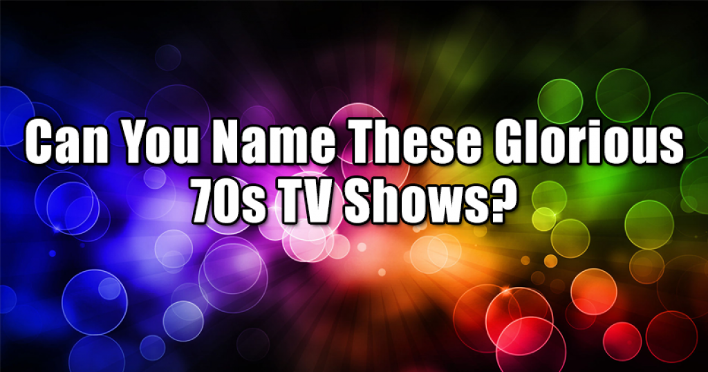 Can You Name These Glorious 70s TV Shows?