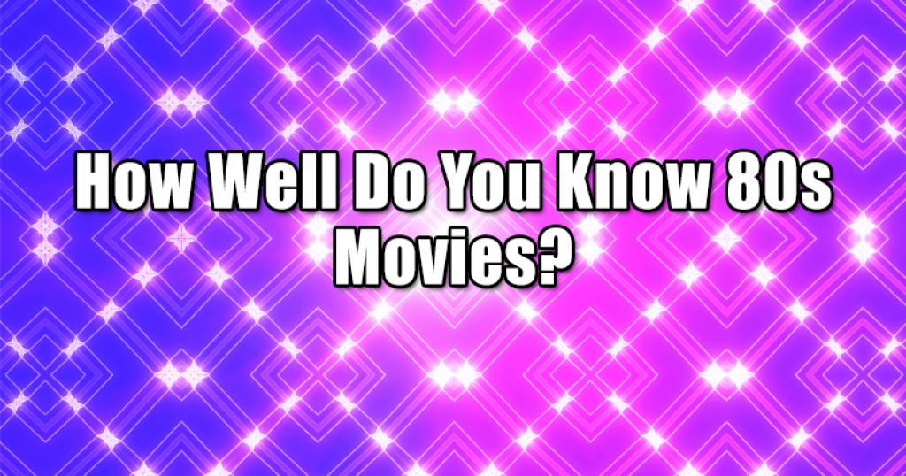 How Well Do You Know 80s Movies?