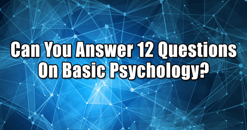 Can You Answer 12 Questions On Basic Psychology? 