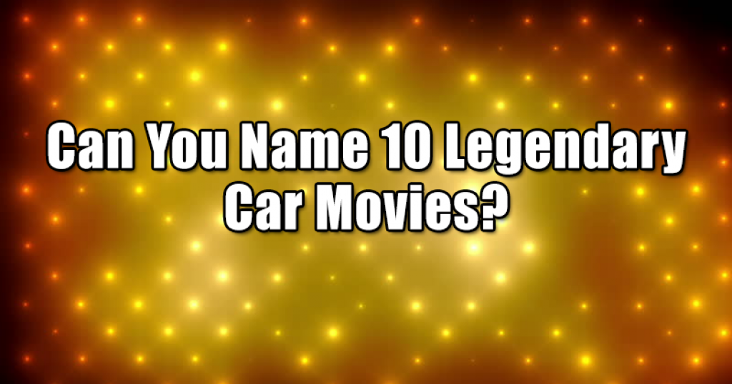 Can You Name 10 Legendary Car Movies?