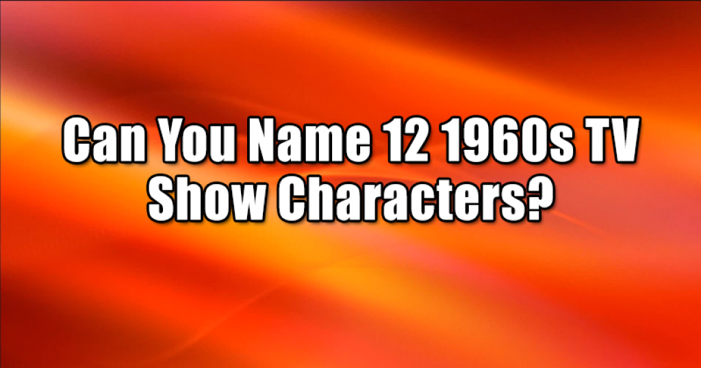 Can You Name 12 1960s TV Show Characters?