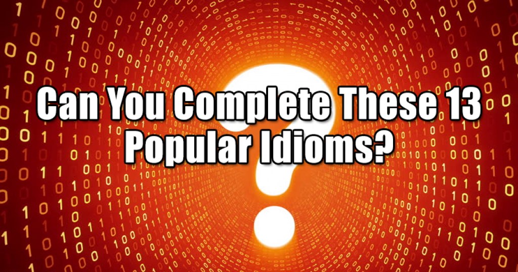 Can You Complete These 13 Popular Idioms?