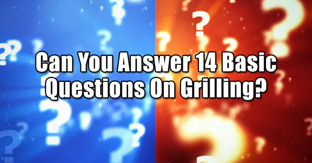 Can You Answer 14 Basic Questions On Grilling?