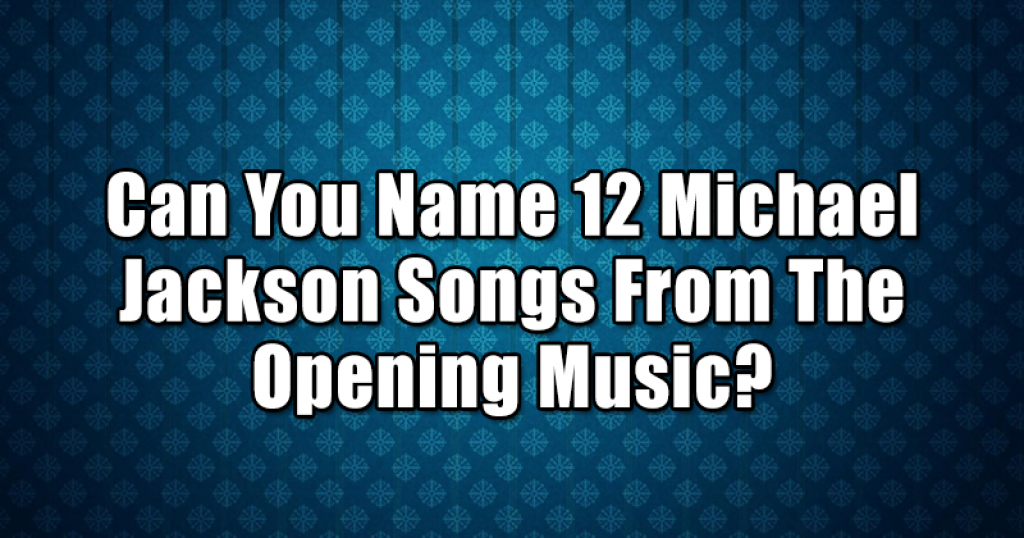 Can You Name 12 Michael Jackson Songs From The Opening Music?