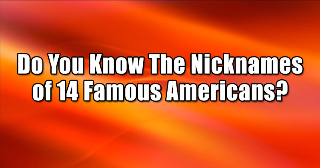 Do You Know The Nicknames of 14 Famous Americans?