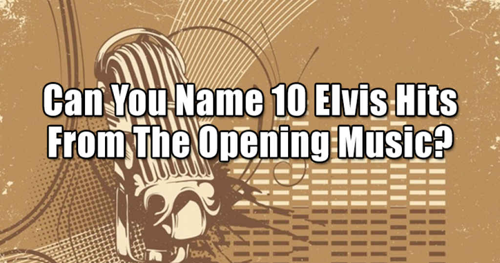 Can You Name 10 Elvis Hits From The Opening Music?