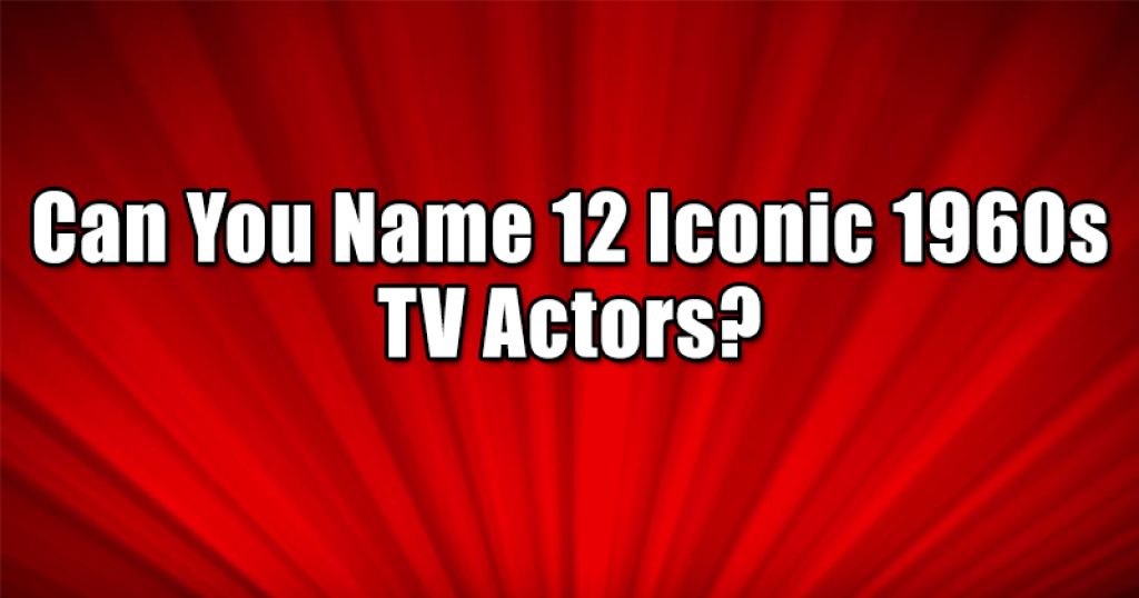 Can You Name 12 Iconic 1960s TV Actors?