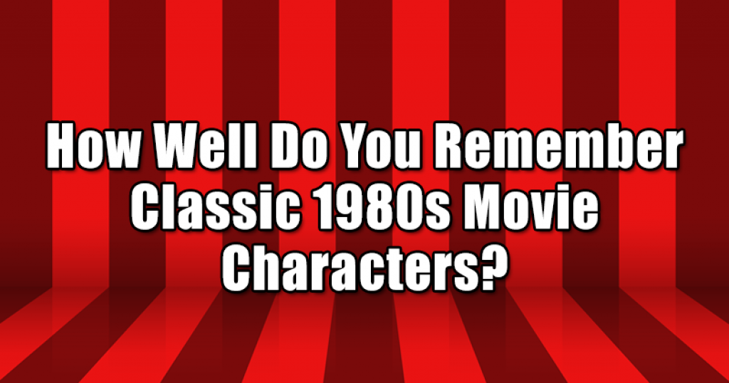 How Well Do You Remember Classic 1980s Movie Characters?